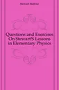 Questions and Exercises On Stewart.S Lessons in Elementary Physics - Stewart Balfour