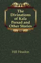 The Divinations of Kala Persad and Other Stories - Hill Headon