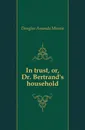 In trust, or, Dr. Bertrand.s household - Amanda Minnie Douglas