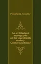 An architectural monographs on the seventeenth century Connecticut house - Russell F. Whitehead