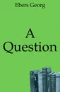 A Question - Georg Ebers
