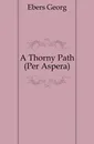 A Thorny Path (Per Aspera). - Georg Ebers