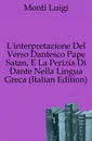 L.interpretazione Del Verso Dantesco Pape Satan, E La Perizia Di Dante Nella Lingua Greca (Italian Edition) - Monti Luigi