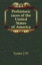 Prehistoric races of the United States of America - J. W. Foster