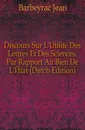 Discours Sur L.Utilite Des Lettres Et Des Sciences, Par Rapport Au Bien De L.Etat (Dutch Edition) - Barbeyrac Jean