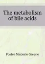 The metabolism of bile acids - Foster Marjorie Greene