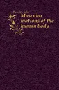 Muscular motions of the human body - Barclay John