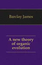 A new theory of organic evolution - Barclay James