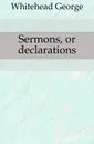 Sermons, or declarations - Whitehead George