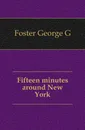 Fifteen minutes around New York - George G. Foster