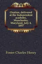 Oration, delivered at the Independent academy, Manchester, Maryland, July 4, 1857 - Foster Charles Henry