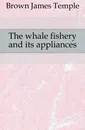 The whale fishery and its appliances - Brown James Temple