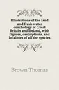 Illustrations of the land and fresh water conchology of Great Britain and Ireland, with figures, descriptions, and localities of all the species - Thomas Brown