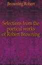 Selections from the poetical works of Robert Browning - Robert Browning