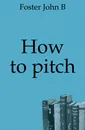 How to pitch - John B. Foster