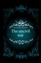 The uncivil war - Browne Porter Emerson