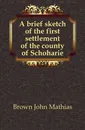 A brief sketch of the first settlement of the county of Schoharie - Brown John Mathias