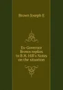 Ex-Governor Brown replies to B.H. Hill.s Notes on the situation - Joseph E. Brown