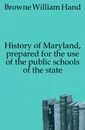 History of Maryland, prepared for the use of the public schools of the state - Browne William Hand
