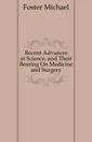 Recent Advances in Science, and Their Bearing On Medicine and Surgery - Michael Foster