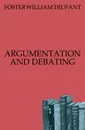 ARGUMENTATION AND DEBATING - William Trufant Foster