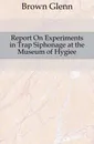 Report On Experiments in Trap Siphonage at the Museum of Hygiee - Brown Glenn