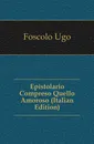 Epistolario Compreso Quello Amoroso (Italian Edition) - Foscolo Ugo