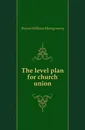 The level plan for church union - Brown William Montgomery