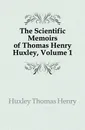 The Scientific Memoirs of Thomas Henry Huxley, Volume 1 - Thomas Henry Huxley