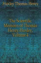 The Scientific Memoirs of Thomas Henry Huxley, Volume 4 - Thomas Henry Huxley