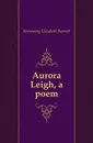Aurora Leigh, a poem - Browning Elizabeth Barrett