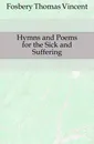 Hymns and Poems for the Sick and Suffering - Fosbery Thomas Vincent