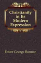 Christianity in Its Modern Expression - Foster George Burman