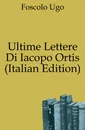 Ultime Lettere Di Iacopo Ortis (Italian Edition) - Foscolo Ugo