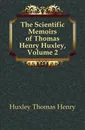 The Scientific Memoirs of Thomas Henry Huxley, Volume 2 - Thomas Henry Huxley