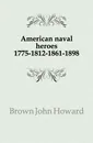 American naval heroes 1775-1812-1861-1898 - Brown John Howard