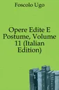 Opere Edite E Postume, Volume 11 (Italian Edition) - Foscolo Ugo