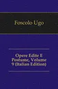 Opere Edite E Postume, Volume 9 (Italian Edition) - Foscolo Ugo