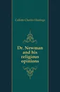 Dr. Newman and his religious opinions - Collette Charles Hastings