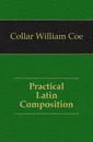 Practical Latin Composition - Collar William Coe