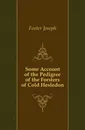Some Account of the Pedigree of the Forsters of Cold Hesledon - Foster Joseph