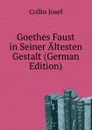 Goethes Faust in Seiner Altesten Gestalt - Collin Josef