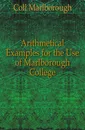 Arithmetical Examples for the Use of Marlborough College - Coll Marlborough