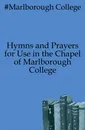 Hymns and Prayers for Use in the Chapel of Marlborough College - Marlborough College