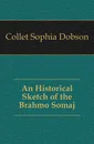 An Historical Sketch of the Brahmo Somaj - Collet Sophia Dobson