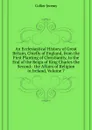 An Ecclesiastical History of Great Britain, Chiefly of England, from the First Planting of Christianity, to the End of the Reign of King Charles the Second:  the Affairs of Religion in Ireland, Volume 7 - Collier Jeremy