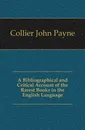 A Bibliographical and Critical Account of the Rarest Books in the English Language - John Payne Collier