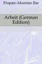 Arbeit (German Edition) - Frapan-Akunian Ilse