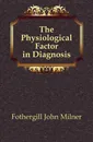 The Physiological Factor in Diagnosis - Fothergill John Milner