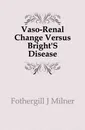 Vaso-Renal Change Versus Bright.S Disease - Fothergill J. Milner